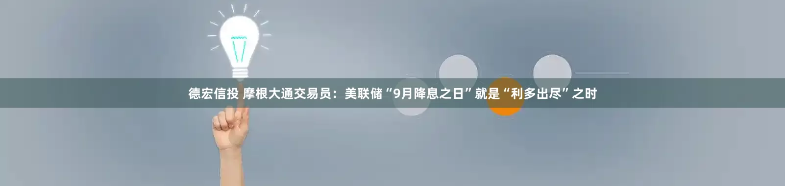 德宏信投 摩根大通交易员：美联储“9月降息之日”就是“利多出尽”之时